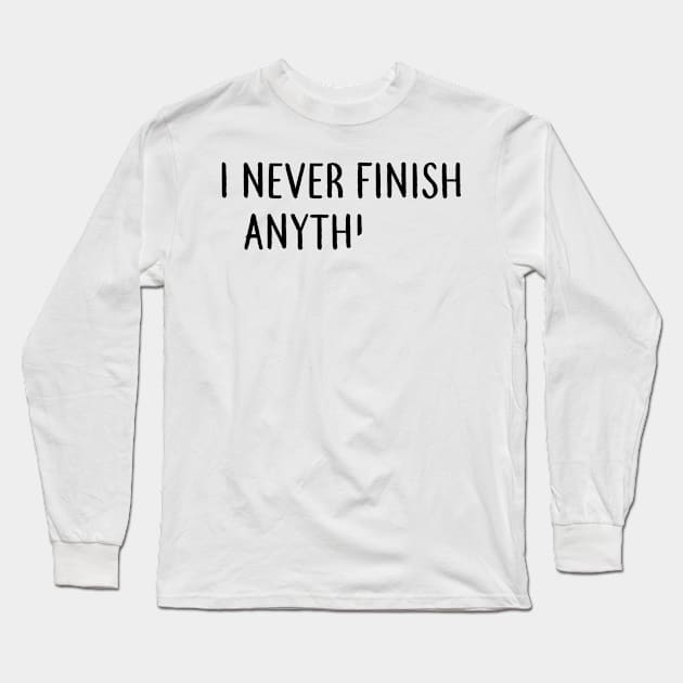 I never finish anything Procrastination gift Long Sleeve T-Shirt by MrTeee